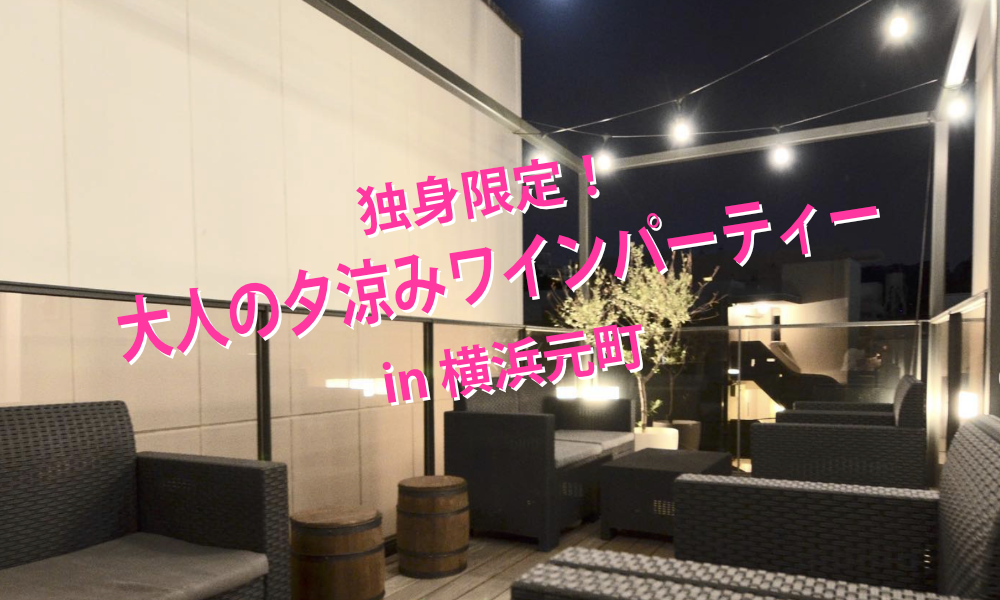 9月13日(土)18:00~ 独身限定!「 大人の夕涼みワインパーティー」IN 横浜元町